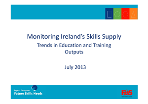 Monitoring Ireland's Skills Supply – Trends in Education and Training Outputs 2013 - Presentation